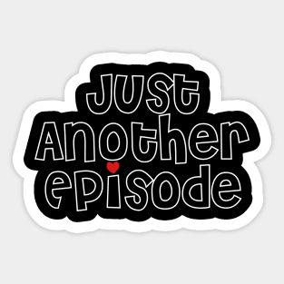 Just Another Episode Sticker